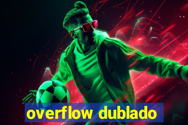 overflow dublado